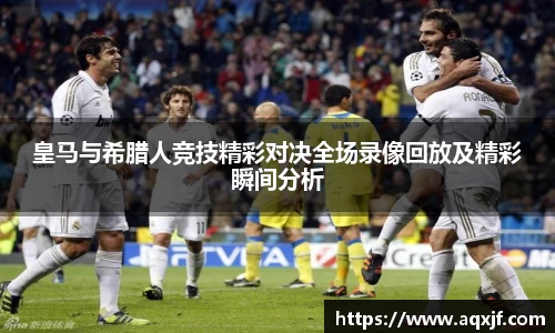 皇马与希腊人竞技精彩对决全场录像回放及精彩瞬间分析