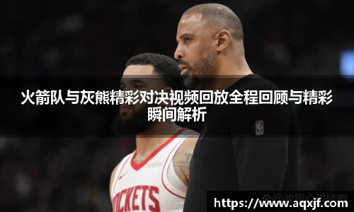 火箭队与灰熊精彩对决视频回放全程回顾与精彩瞬间解析