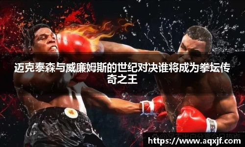 迈克泰森与威廉姆斯的世纪对决谁将成为拳坛传奇之王